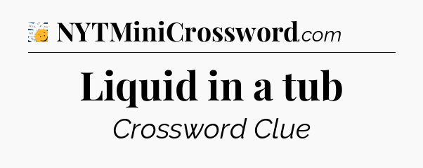 Liquid in a tub - 7 Little Words