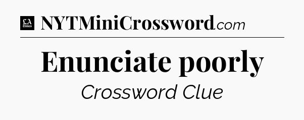 Enunciate poorly - LA Times Crossword