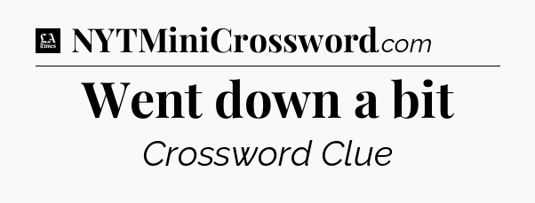 Went down a bit - LA Times Crossword