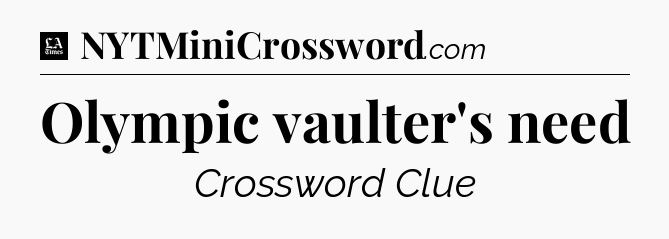 Olympic vaulter's need - LA Times Crossword