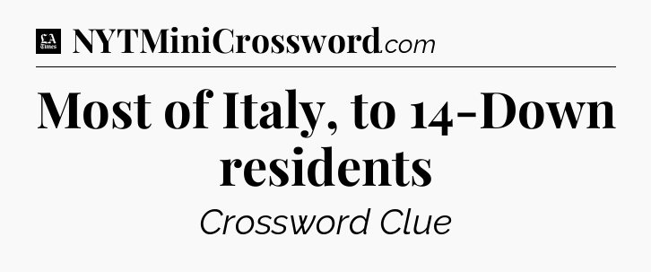 Most of Italy, to 14-Down residents - LA Times Crossword