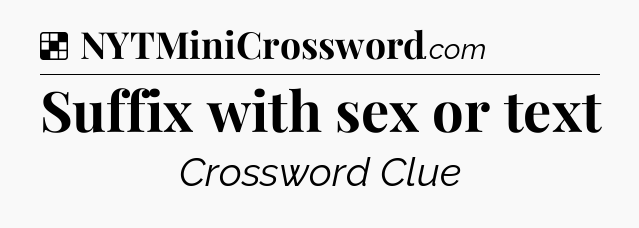 Solution: Suffix with sex or text - NYT Crossword