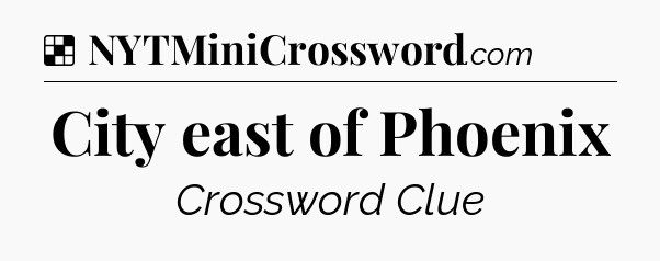City east of Phoenix NYT Crossword