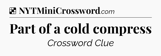 Solution: Part of a cold compress - NYT Crossword