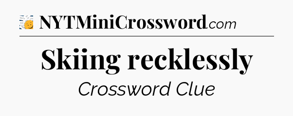 Skiing recklessly - 7 Little Words