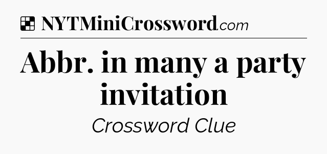 Solution: Abbr. in many a party invitation - NYT Crossword