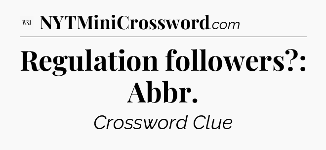 Regulation followers?: Abbr - WSJ Crossword