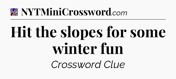 Hit the slopes for some winter fun Crossword Clue