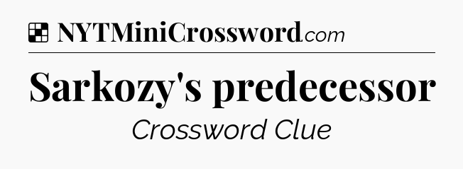 Solution: Sarkozy's predecessor - NYT Crossword