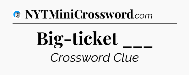 Big-ticket ___ Crossword Clue