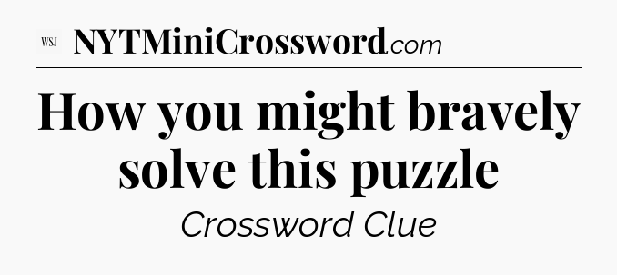 How you might bravely solve this puzzle - WSJ Crossword
