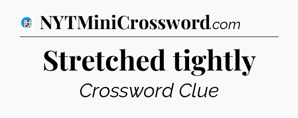 Stretched tightly Crossword Clue