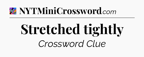 Stretched tightly Crossword Clue