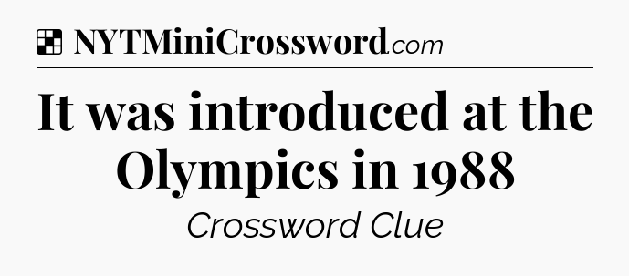 Solution: It was introduced at the Olympics in 1988 - NYT Crossword