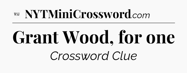 Grant Wood, for one - WSJ Crossword