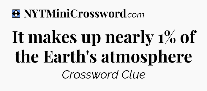 Solution: It makes up nearly 1% of the Earth's atmosphere - NYT Mini Crossword