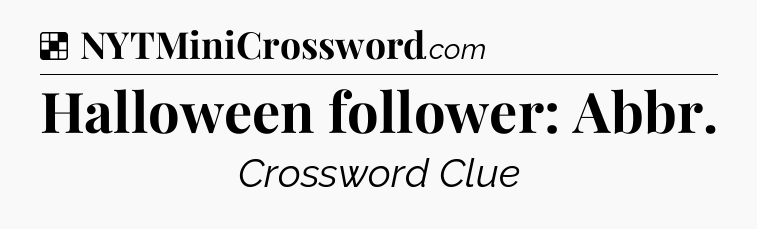 Solution: Halloween follower: Abbr - NYT Crossword