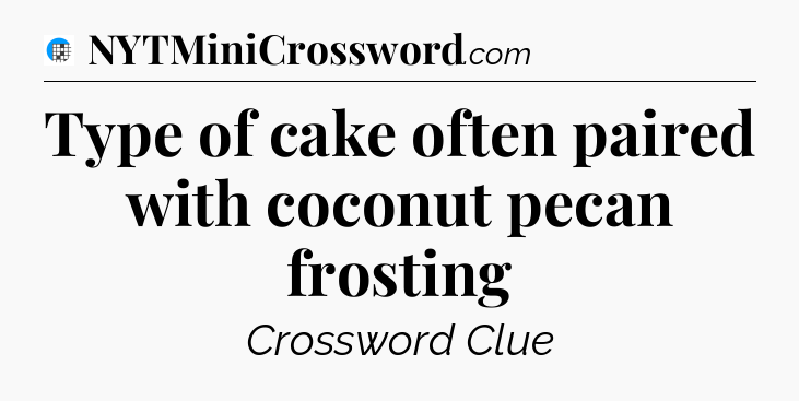 Type of cake often paired with coconut pecan frosting Crossword Clue