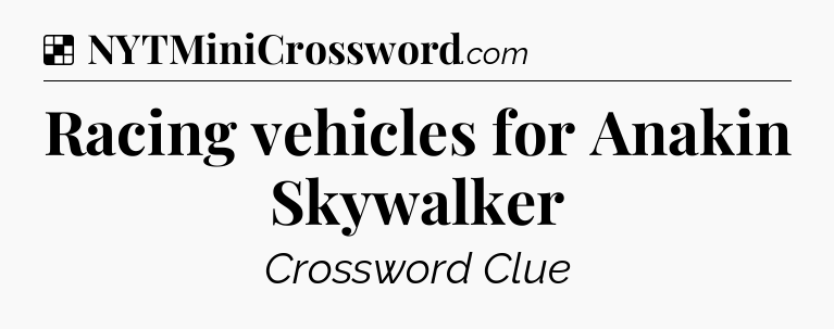 Solution: Racing vehicles for Anakin Skywalker - NYT Crossword
