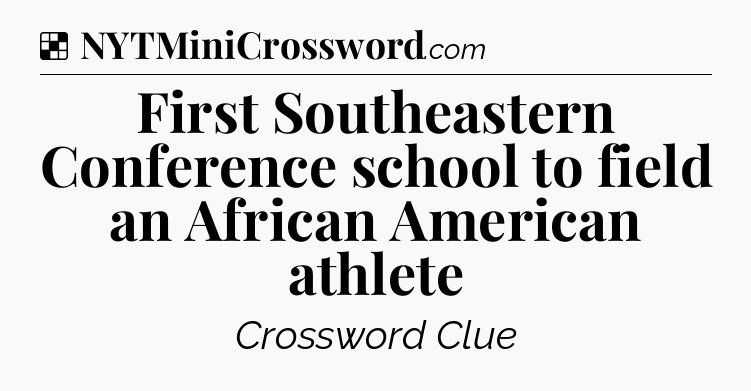 Solution: First Southeastern Conference school to field an African American athlete - NYT Crossword