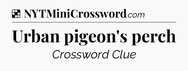 Solution: Urban pigeon's perch - NYT Crossword