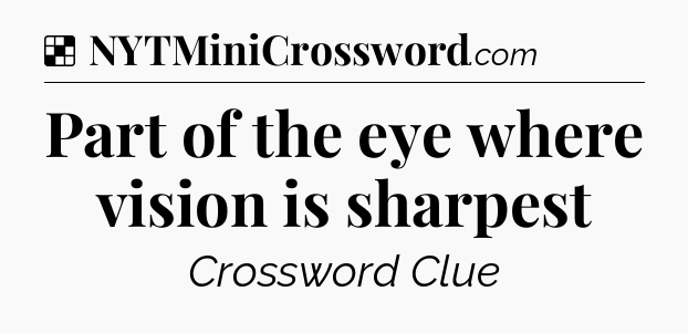 Solution: Part of the eye where vision is sharpest - NYT Crossword