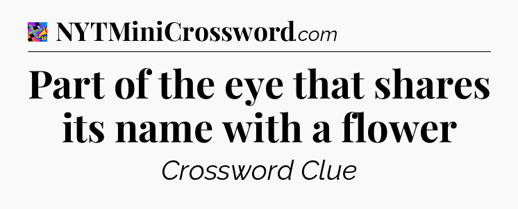 Part of the eye that shares its name with a flower Crossword Clue