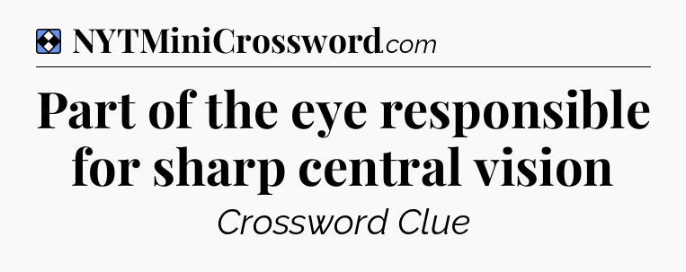Solution: Part of the eye responsible for sharp central vision - NYT Mini Crossword