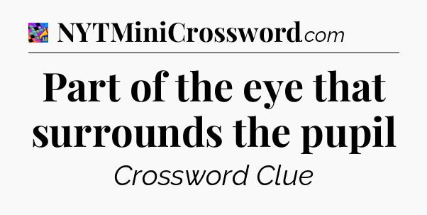 Part of the eye that surrounds the pupil Crossword Clue