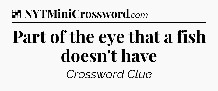 Solution: Part of the eye that a fish doesn't have - NYT Crossword