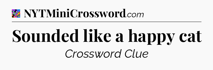 Sounded like a happy cat Crossword Clue