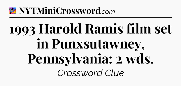 1993 Harold Ramis film set in Punxsutawney, Pennsylvania: 2 wds Crossword Clue