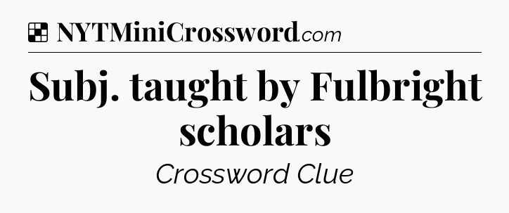 Solution: Subj. taught by Fulbright scholars - NYT Crossword