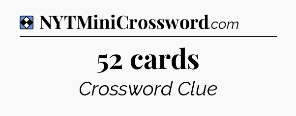 Solution: 52 cards - NYT Mini Crossword