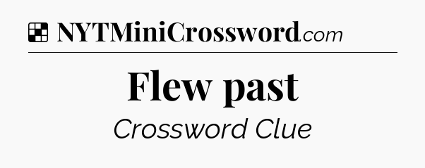 Solution: Flew past - NYT Crossword