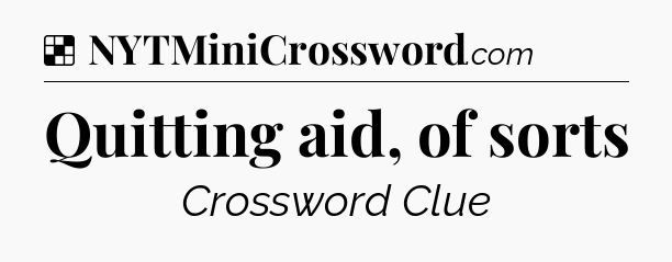 Solution: Quitting aid, of sorts - NYT Crossword