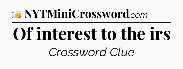 Of interest to the irs - 7 Little Words