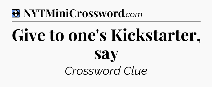 Solution: Give to one's Kickstarter, say - NYT Mini Crossword