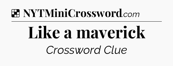 Solution: Like a maverick - NYT Crossword