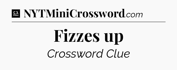 Fizzes up - LA Times Crossword