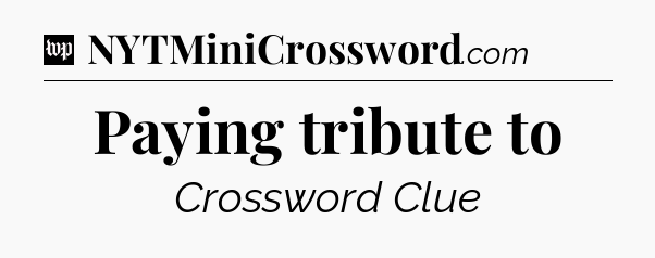 Paying tribute to Crossword Clue