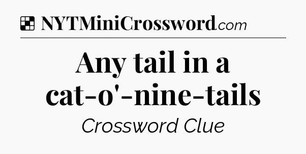 Solution: Any tail in a cat-o'-nine-tails - NYT Crossword
