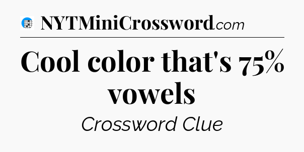 Cool color that's 75% vowels Crossword Clue