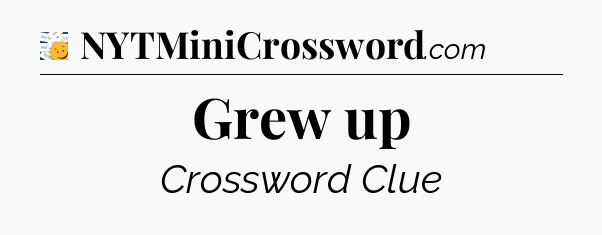 Grew up - 7 Little Words