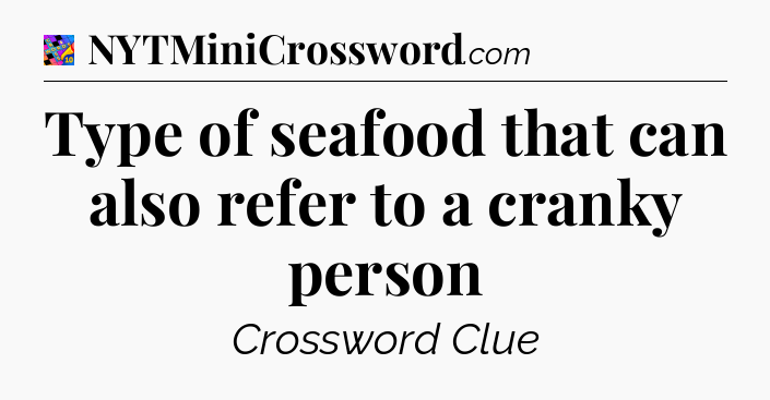 Type of seafood that can also refer to a cranky person Crossword Clue
