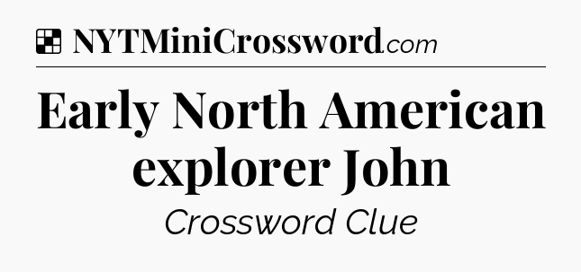 Solution: Early North American explorer John - NYT Crossword