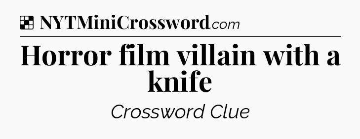 Solution: Horror film villain with a knife - NYT Crossword