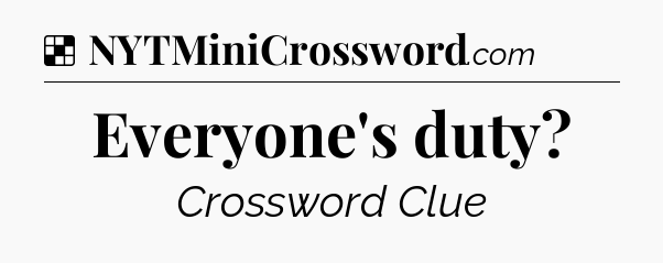 Solution: Everyone's duty - NYT Crossword
