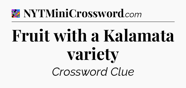 Fruit with a Kalamata variety Crossword Clue