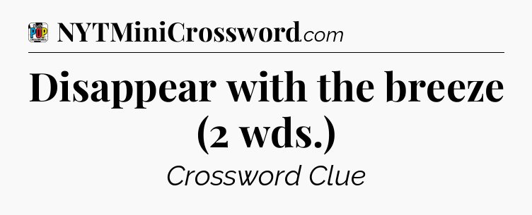 Disappear with the breeze (2 wds.) Crossword Clue